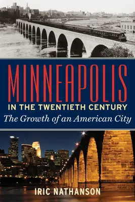 Minneapolis v dvadsiatom storočí: Rast amerického mesta - Minneapolis in the Twentieth Century: The Growth of an American City