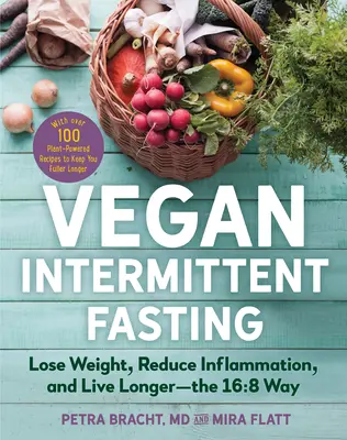 Vegánsky prerušovaný pôst: S viac ako 100 rastlinnými receptami, ktoré vás zasýtia: schudnite, zmiernite zápaly a žite dlhšie - spôsobom 16:8 - Vegan Intermittent Fasting: Lose Weight, Reduce Inflammation, and Live Longer--The 16:8 Way--With Over 100 Plant-Powered Recipes to Keep You Fulle