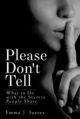 Prosím, nehovorte: Čo robiť s tajomstvami, ktoré ľudia zdieľajú - Please Don't Tell: What to Do with the Secrets People Share
