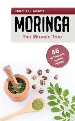 Moringa - zázračný strom: 46 antioxidantov proti starnutiu - Moringa - The Miracle Tree: 46 Antioxidants Against Ageing