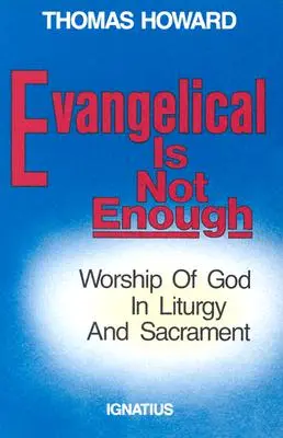 Evanjelický nestačí: Uctievanie Boha v liturgii a sviatosti - Evangelical is Not Enough: Worship of God in Liturgy and Sacrament