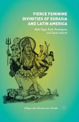 Divoké ženské božstvá Eurázie a Latinskej Ameriky: Baba Jaga, Kali, Pombagira a Santa Muerte - Fierce Feminine Divinities of Eurasia and Latin America: Baba Yaga, Kālī, Pombagira, and Santa Muerte