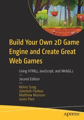 Zostavte si vlastný 2D herný engine a vytvárajte skvelé webové hry: Vydajte sa na cestu k tvorbe hier: Používanie Html5, Javascriptu a Webgl2 - Build Your Own 2D Game Engine and Create Great Web Games: Using Html5, Javascript, and Webgl2