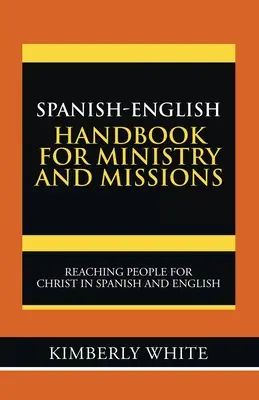 Španielsko-anglická príručka pre službu a misie: Oslovovanie ľudí pre Krista v španielčine a angličtine - Spanish-English Handbook for Ministry and Missions: Reaching People for Christ in Spanish and English