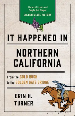 Stalo sa to v severnej Kalifornii: Príbehy udalostí a ľudí, ktorí formovali dejiny Zlatého štátu - It Happened in Northern California: Stories of Events and People That Shaped Golden State History