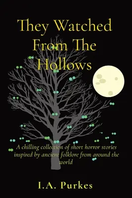 Pozorovali z údolia: Mrazivá zbierka krátkych hororových príbehov inšpirovaných starodávnym folklórom z celého sveta - They Watched From The Hollows: A chilling collection of short horror stories inspired by ancient folklore from around the world