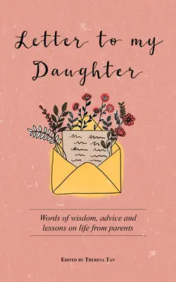 List mojej dcére: Dcéra: Slová múdrosti, rady a lekcie do života od rodičov - Letter to My Daughter: Words of Wisdom, Advice and Lessons on Life from Parents