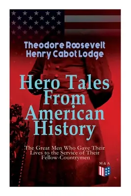 Hrdinské príbehy z amerických dejín - Veľkí muži, ktorí obetovali svoj život službe svojim krajanom: George Washington, Daniel Boone, Franc - Hero Tales From American History -The Great Men Who Gave Their Lives to the Service of Their Fellow-Countrymen: George Washington, Daniel Boone, Franc
