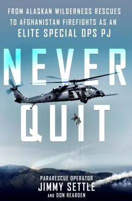 Nikdy sa nevzdávaj - Od záchrany v aljašskej divočine po prestrelky v Afganistane ako elitný príslušník špeciálnych jednotiek Pj - Never Quit - From Alaskan Wilderness Rescues to Afghanistan Firefights as an Elite Special Ops Pj