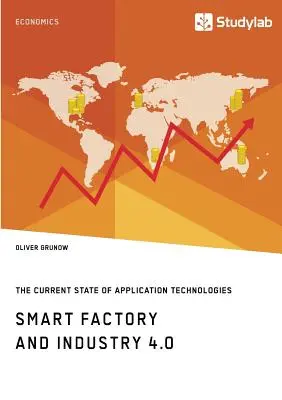 Inteligentná továreň a priemysel 4.0. Súčasný stav aplikačných technológií: Vývoj technologického plánu - Smart Factory and Industry 4.0. The Current State of Application Technologies: Developing a Technology Roadmap