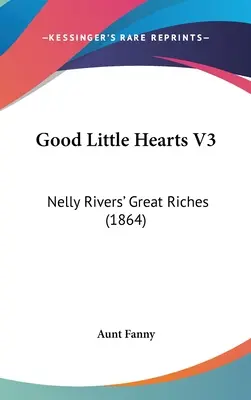 Dobré srdiečka V3: Veľké bohatstvo Nelly Riversovej (1864) - Good Little Hearts V3: Nelly Rivers' Great Riches (1864)