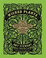 Zlé rastliny - A-Z rastlín, ktoré zabíjajú, mrzačia, omamujú a inak urážajú - Wicked Plants - The A-Z of Plants That Kill, Maim, Intoxicate and Otherwise Offend