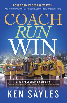 Trénuj, bež, vyhraj: A Comprehensive Guide to Coaching High School Cross Country, Running Fast, and Winning Championships - Coach, Run, Win: A Comprehensive Guide to Coaching High School Cross Country, Running Fast, and Winning Championships