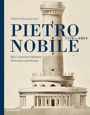 Pietro Nobile (1776-1854): Neoklasicizmus medzi technikou a krásou - Pietro Nobile (1776-1854): Neo-Classicism Between Technique and Beauty