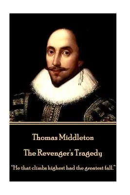 Thomas Middleton - Tragédia rehoľníka: „Ten, kto vyliezol najvyššie, mal najväčší pád.““ - Thomas Middleton - The Revenger's Tragedy: He that climbs highest had the greatest fall.