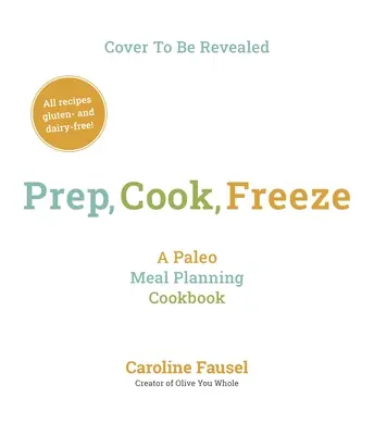 Pripraviť, uvariť, zmraziť: Vydajte kuchársku knihu o paleo plánovaní jedál - Prep, Cook, Freeze: A Paleo Meal Planning Cookbook