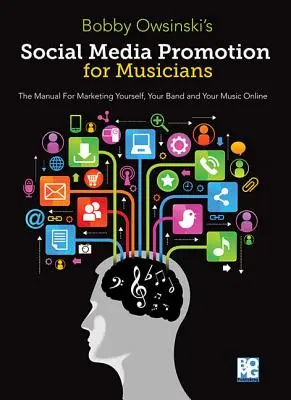 Propagácia v sociálnych médiách pre hudobníkov: Príručka pre online marketing seba, svojej kapely a svojej hudby - Social Media Promotions for Musicians: A Manual for Marketing Yourself, Your Band and Your Music Online