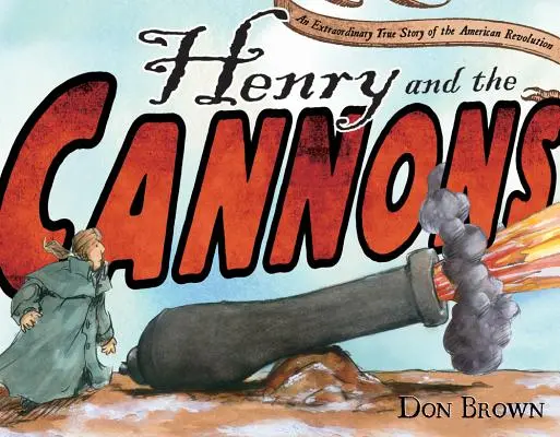 Henry a delá: Mimoriadny skutočný príbeh americkej revolúcie - Henry and the Cannons: An Extraordinary True Story of the American Revolution