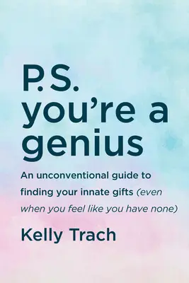 P.S. Ste génius: Publikácia: Netradičný sprievodca na objavenie vašich vrodených darov (aj keď máte pocit, že žiadne nemáte) - P.S. You're a Genius: An Unconventional Guide to Finding Your Innate Gifts (Even When You Feel Like You Have None)
