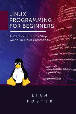 Programovanie v Linuxe pre začiatočníkov: Praktický sprievodca krok za krokom k linuxovým príkazom - Linux Programming for Beginners: A Practical, Step By Step Guide To Linux Commands