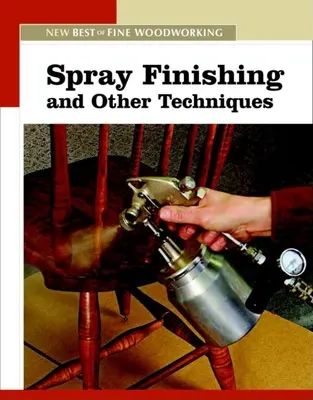 Povrchová úprava striekaním a iné techniky: Nový best of Fine Woodworking - Spray Finishing and Other Techniques: The New Best of Fine Woodworking