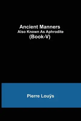 Staroveké mravy; Známa aj ako Afrodita (kniha-V) - Ancient Manners; Also Known As Aphrodite (Book-V)