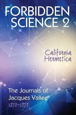 Zakázaná veda 2: Kalifornská hermetika, Denníky Jacquesa Valleeho 1970-1979 - Forbidden Science 2: California Hermetica, The Journals of Jacques Vallee 1970-1979