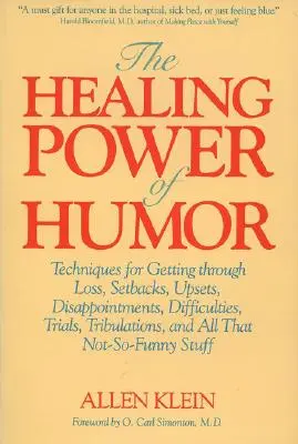 Liečivá sila humoru: Techniky na prekonanie strát, neúspechov, rozčarovania, sklamaní, ťažkostí, skúšok, trápení a všetkých ostatných problémov - The Healing Power of Humor: Techniques for Getting Through Loss, Setbacks, Upsets, Disappointments, Difficulties, Trials, Tribulations, and All Th
