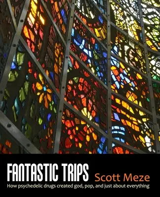 Fantastické výlety: Ako psychedelické drogy stvorili Boha, pop a takmer všetko - Fantastic Trips: How Psychedelic Drugs Created God, Pop, And Just About Everything