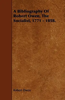 Bibliografia Roberta Owena, socialistu, 1771 - 1858. - A Bibliography of Robert Owen, the Socialist, 1771 - 1858.