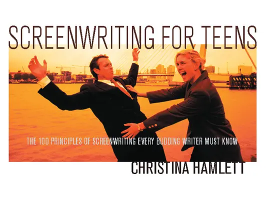 Scenáristika pre tínedžerov: 100 zásad scenáristiky, ktoré musí poznať každý začínajúci spisovateľ - Screenwriting for Teens: The 100 Principles of Screenwriting Every Budding Writer Must Know