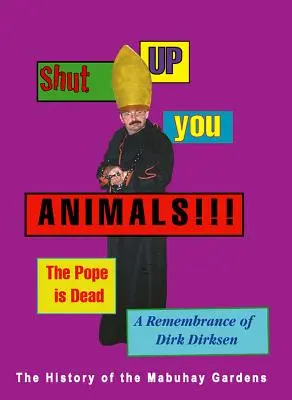 Držte huby, vy zvieratá!!! Pápež je mŕtvy. spomienka na Dirka Dirksena: História záhrad Mabuhay - Shut Up You Animals!!! the Pope Is Dead. a Remembrance of Dirk Dirksen: A History of the Mabuhay Gardens