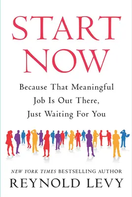 Začnite teraz: Pretože tá zmysluplná práca je tam vonku a čaká len na vás - Start Now: Because That Meaningful Job Is Out There, Just Waiting for You