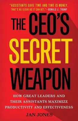 Tajná zbraň generálneho riaditeľa: Ako veľkí lídri a ich asistenti maximalizujú produktivitu a efektívnosť - The Ceo's Secret Weapon: How Great Leaders and Their Assistants Maximize Productivity and Effectiveness