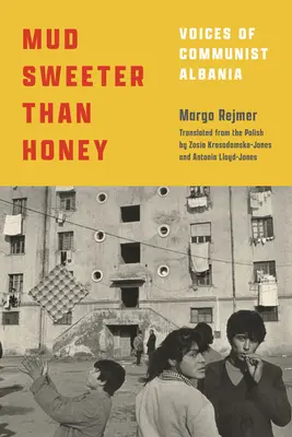 Bahno sladšie ako med: Hlasy komunistického Albánska - Mud Sweeter Than Honey: Voices of Communist Albania
