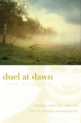 Duel za úsvitu: Hrdinovia, mučeníci a vznik modernej matematiky - Duel at Dawn: Heroes, Martyrs, and the Rise of Modern Mathematics