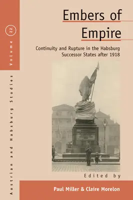 Embers of Empire (Záblesky impéria): Kontinuita a rozkol v nástupníckych štátoch Habsburgovcov po roku 1918 - Embers of Empire: Continuity and Rupture in the Habsburg Successor States After 1918