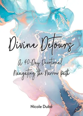 Božské obchádzky: 40-dňová pobožnosť na úzkej ceste - Divine Detours: A 40-Day Devotional Navigating the Narrow Path