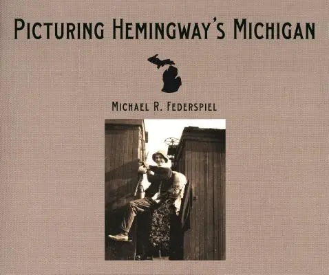 Obraz Hemingwayovho Michiganu - Picturing Hemingway's Michigan