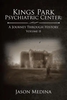 Psychiatrické centrum Kings Park: A Journey Through History: II. diel - Kings Park Psychiatric Center: A Journey Through History: Volume II