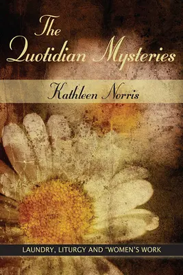 Kotidické tajomstvá: Kuriózne tajomstvá: Práčovňa, liturgia a práca žien - The Quotidian Mysteries: Laundry, Liturgy and Women's Work