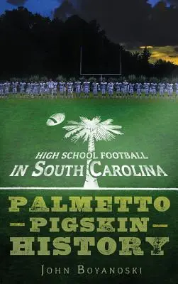 Stredoškolský futbal v Južnej Karolíne: Palmetto Pigskin History - High School Football in South Carolina: Palmetto Pigskin History