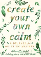 Vytvorte si vlastný pokoj - Denník na utíšenie úzkosti - Create Your Own Calm - A Journal for Quieting Anxiety