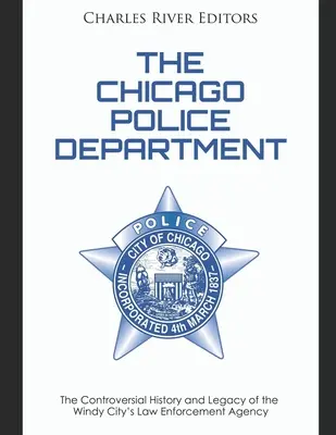 Policajné oddelenie v Chicagu: Kontroverzná história a dedičstvo orgánu činného v trestnom konaní veterného mesta - The Chicago Police Department: The Controversial History and Legacy of the Windy City's Law Enforcement Agency