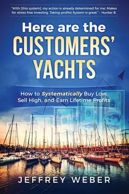 Tu sú jachty zákazníkov: Ako systematicky nakupovať nízko, predávať vysoko a dosahovať celoživotné zisky - Here Are the Customers' Yachts: How to Systematically Buy Low, Sell High, and Earn Lifetime Profits