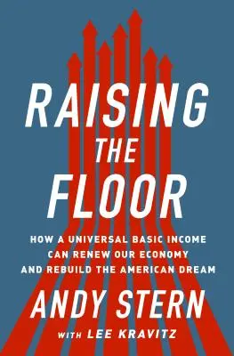 Raising the Floor: How a Universal Basic Income Can Renew Our Economy and Rebuild the American Dream