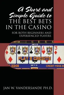 Krátky a jednoduchý sprievodca najlepšími stávkami v kasíne: Pre začiatočníkov aj skúsených hráčov - A Short and Simple Guide to the Best Bets in the Casino: For Both Beginners and Experienced Players