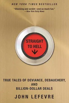 Priamo do pekla: (Peklo): Pravdivé príbehy o úchylkách, zhýralosti a miliardových obchodoch - Straight to Hell: True Tales of Deviance, Debauchery, and Billion-Dollar Deals