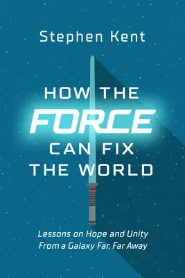Ako môže sila napraviť svet: Lekcie o živote, slobode a šťastí z ďalekej galaxie - How the Force Can Fix the World: Lessons on Life, Liberty, and Happiness from a Galaxy Far, Far Away