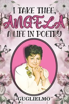 Beriem ťa, Angela: Život v poézii - I Take Thee, Angela: A Life in Poetry